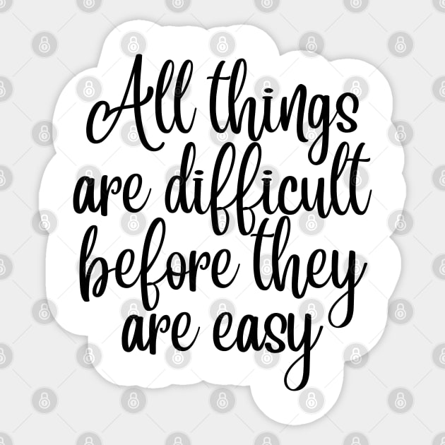 All Things Are Difficult Before They Are Easy. Motivating Life Quote. Sticker by That Cheeky Tee